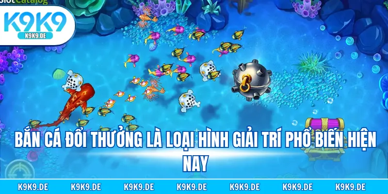 Bắn cá đổi thưởng là loại hình giải trí phổ biến hiện nay