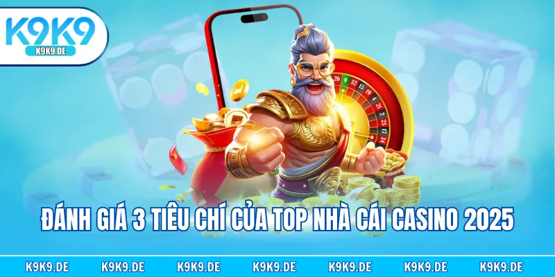 Đánh giá 3 tiêu chí của top nhà cái casino 2025