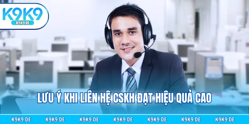 Lưu ý khi liên hệ CSKH đạt hiệu quả cao