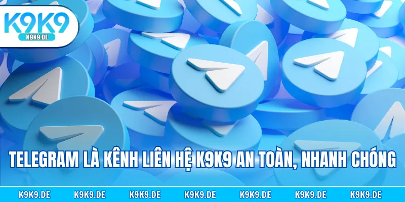 Telegram là kênh liên hệ K9K9 an toàn, nhanh chóng